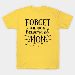 Forget the dog beware of mom T-Shirt